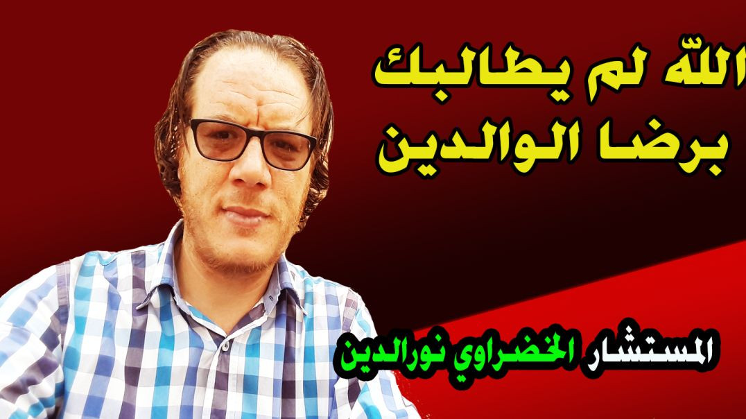 انت غير مطالب برضى الوالدين الخضراوي نورالدين
